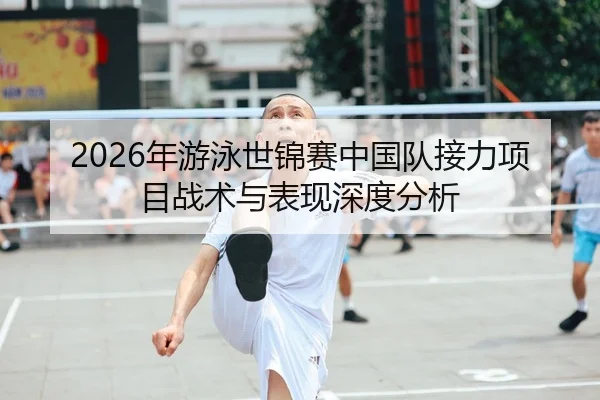 2026年游泳世锦赛中国队接力项目战术与表现深度分析
