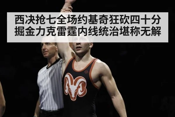 西决抢七全场约基奇狂砍四十分掘金力克雷霆内线统治堪称无解